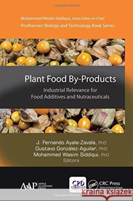 Plant Food By-Products: Industrial Relevance for Food Additives and Nutraceuticals J. Fernando Ayala-Zavala Gustavo Gonzalez-Aguilar Mohammed Wasim Siddiqui 9781771886406