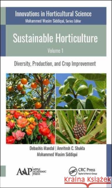 Sustainable Horticulture, Volume 1: Diversity, Production, and Crop Improvement Debashis Mandal, Amritesh C. Shukla, Mohammed Wasim Siddiqui 9781771886468