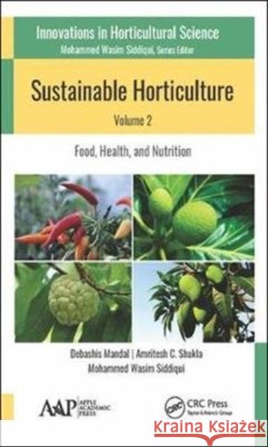Sustainable Horticulture, Volume 2:: Food, Health, and Nutrition Debashis Mandal (Department of Horticult Amritesh C. Shukla (Department of Botany Mohammed Wasim Siddiqui, MD (Departmen 9781771886475