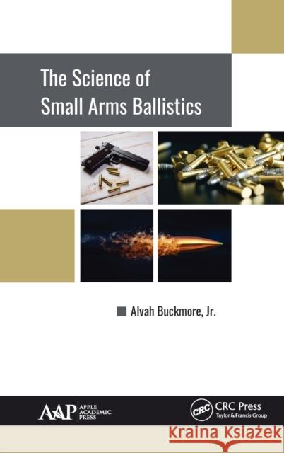 The Science of Small Arms Ballistics Alvah Buckmor 9781771886505 Apple Academic Press