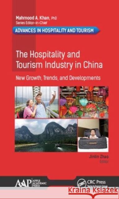 The Hospitality and Tourism Industry in China: New Growth, Trends, and Developments Jinlin Zhao 9781771886529