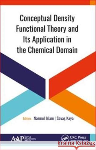 Conceptual Density Functional Theory and Its Application in the Chemical Domain Nazmul Islam Savas Kaya 9781771886659