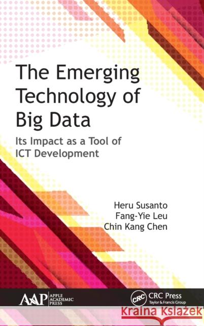 The Emerging Technology of Big Data: Its Impact as a Tool for Ict Development Heru Susanto Fang-Yie Leu Chin Kan 9781771886758