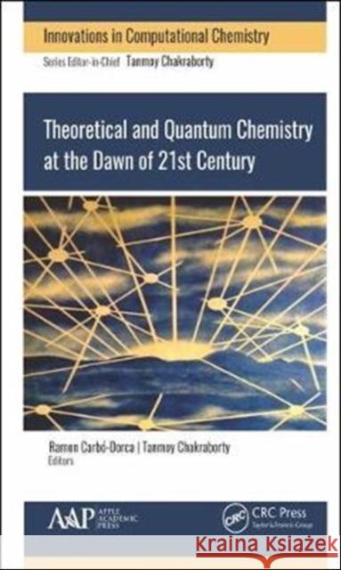 Theoretical and Quantum Chemistry at the Dawn of the 21st Century Tanmoy Chakraborty Ramon Carbo-Dorca 9781771886826 Apple Academic Press