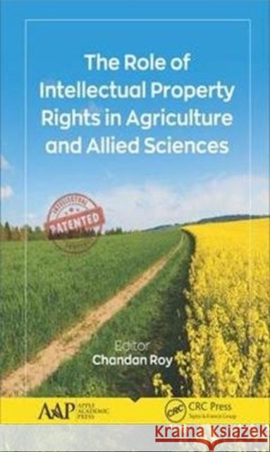 The Role of Intellectual Property Rights in Agriculture and Allied Sciences Chandan Roy 9781771886987 Apple Academic Press