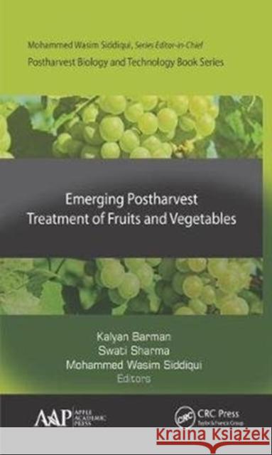 Emerging Postharvest Treatment of Fruits and Vegetables Kalyan Barman Swati Sharma Mohammed Wasim Siddiqui 9781771887007 Apple Academic Press