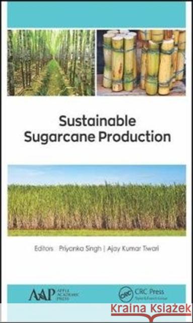 Sustainable Sugarcane Production Priyanka Singh Ajay Kumar Tiwari 9781771887021