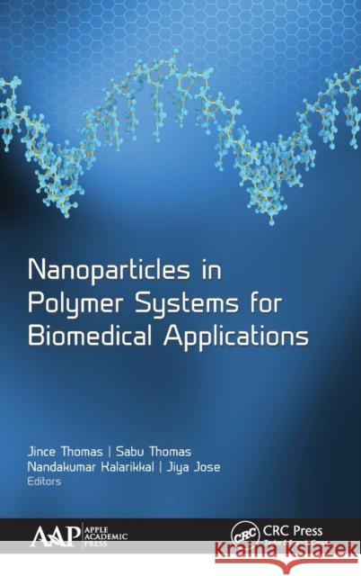 Nanoparticles in Polymer Systems for Biomedical Applications Jince Thomas Sabu Thomas Nandakumar Kalarikkal 9781771887038