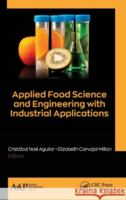Applied Food Science and Engineering with Industrial Applications Cristobal Noe Aguilar Elizabeth Carvajal-Millan 9781771887069 Apple Academic Press