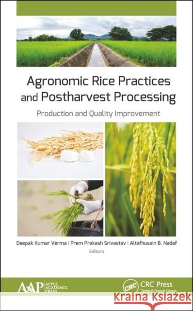 Agronomic Rice Practices and Postharvest Processing: Production and Quality Improvement Deepak Kumar Verma Prem Prakash Srivastav Altafhusain B. Nadaf 9781771887120 Apple Academic Press