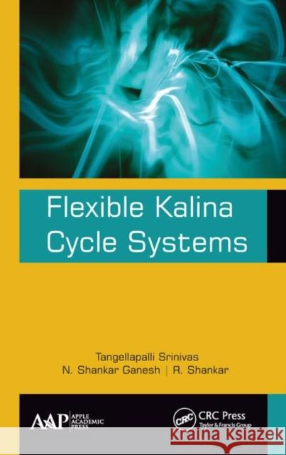 Flexible Kalina Cycle Systems Tangellapalli Srinivas N. Shanka R. Shankar 9781771887137