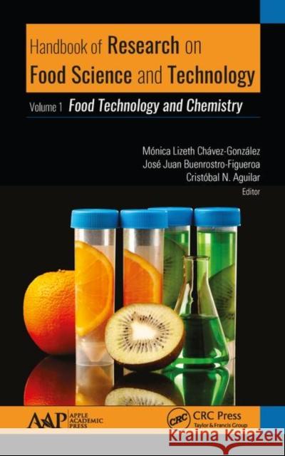 Handbook of Research on Food Science and Technology: Volume 1: Food Technology and Chemistry Monica Chavez-Gonzalez Jose Juan Buenrostro-Figueroa Cristobal N. Aguilar 9781771887182 Apple Academic Press