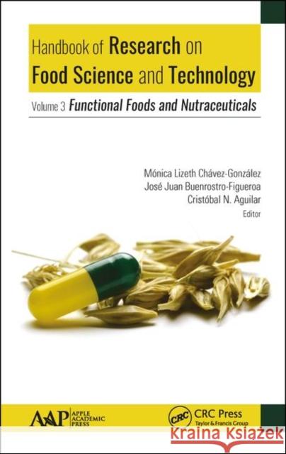 Handbook of Research on Food Science and Technology: Volume 3: Functional Foods and Nutraceuticals Monica Chavez-Gonzalez Jose Juan Buenrostro-Figueroa Cristobal N. Aguilar 9781771887205 Apple Academic Press