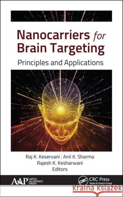 Nanocarriers for Brain Targeting: Principles and Applications Raj K. Keservani Anil K. Sharma Rajesh K. Kesharwani 9781771887304 Apple Academic Press