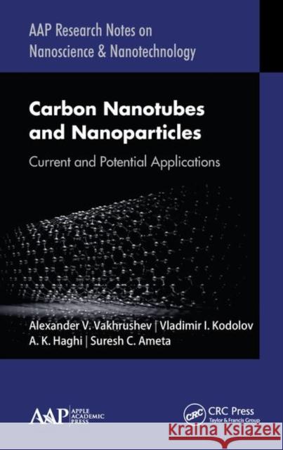 Carbon Nanotubes and Nanoparticles: Current and Potential Applications Alexander V. Vakhrushev V. I. Kodolov A. K. Haghi 9781771887342 Apple Academic Press