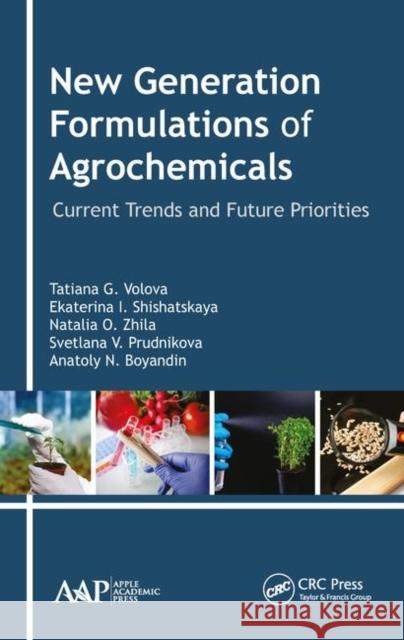 New Generation Formulations of Agrochemicals: Current Trends and Future Priorities Tatiana G. Volova Ekaterina I. Shishatskaya Natalia O. Zhila 9781771887496 Apple Academic Press