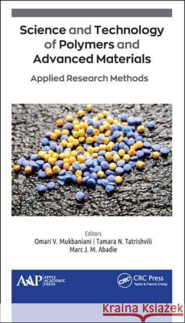 Science and Technology of Polymers and Advanced Materials: Applied Research Methods Omari V. Mukbaniani Tamara N. Tatrishvili Marc J. M. Abadie 9781771887533