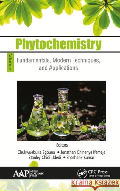 Phytochemistry: Volume 1: Fundamentals, Modern Techniques, and Applications Chukwuebuka Egbuna Jonathan Chineny Stanley Chid 9781771887595 Apple Academic Press