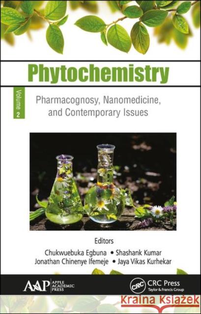 Phytochemistry: Volume 2: Pharmacognosy, Nanomedicine, and Contemporary Issues Chukwuebuka Egbuna Shashank Kumar Jonathan Chineny 9781771887601 Apple Academic Press