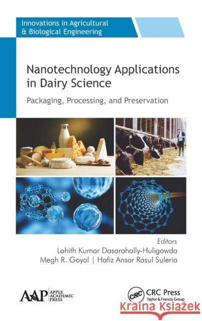 Nanotechnology Applications in Dairy Science: Packaging, Processing, and Preservation Lohith Kuma Megh R. Goyal Hafiz Ansa 9781771887656 Apple Academic Press