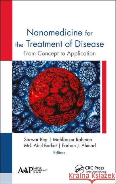 Nanomedicine for the Treatment of Disease: From Concept to Application Sarwar Beg Mahfoozur Rahman MD Abul Barkat 9781771887670 Apple Academic Press