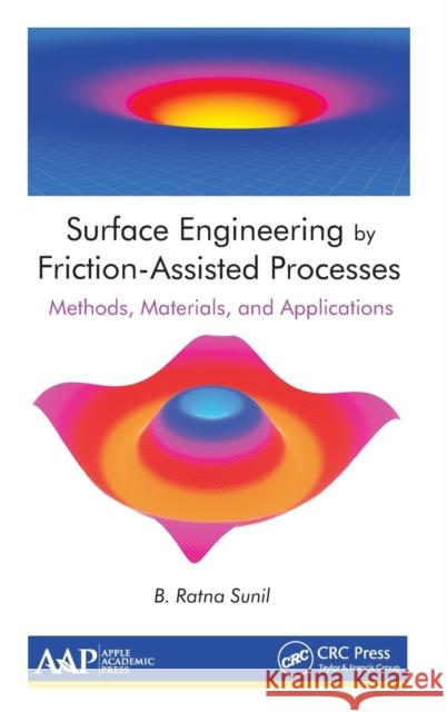 Surface Engineering by Friction-Assisted Processes: Methods, Materials, and Applications B. Ratna Sunil 9781771887694 Apple Academic Press