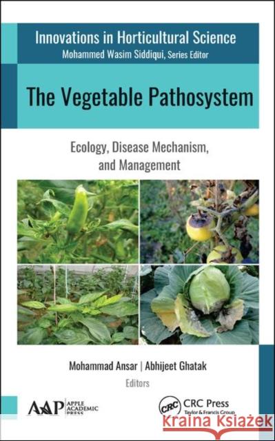 The Vegetable Pathosystem: Ecology, Disease Mechanism, and Management Ansar, Mohammad 9781771887762 Apple Academic Press