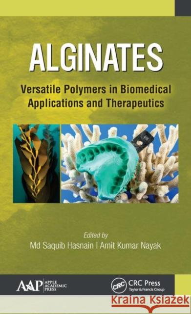 Alginates: Versatile Polymers in Biomedical Applications and Therapeutics MD Saquib Hasnain Amit Kuma 9781771887823 Apple Academic Press