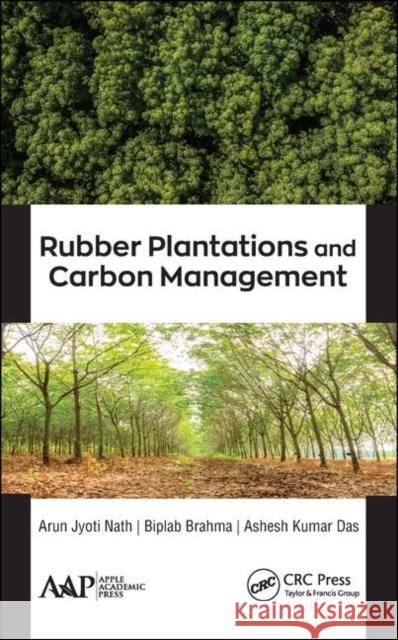 Rubber Plantations and Carbon Management Arun Jyoti Nath Biplab Brahma Ashesh Kuma 9781771887830 Apple Academic Press