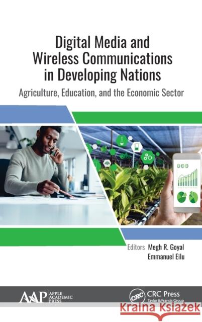 Digital Media and Wireless Communications in Developing Nations: Agriculture, Education, and the Economic Sector Goyal, Megh R. 9781771887854 Apple Academic Press