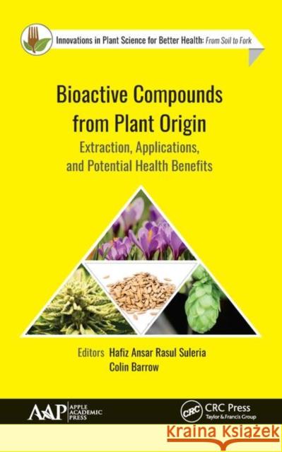 Bioactive Compounds from Plant Origin: Extraction, Applications, and Potential Health Benefits Rasul Suleria, Hafiz Ansar 9781771887861