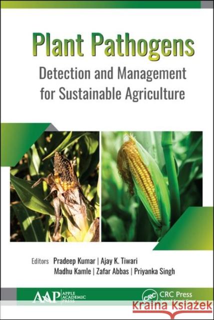 Plant Pathogens: Detection and Management for Sustainable Agriculture Pradeep Kumar Ajay K. Tiwari Madhu Kamle 9781771887885 Apple Academic Press