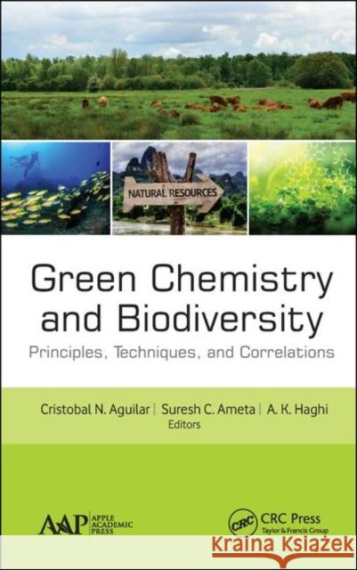 Green Chemistry and Biodiversity: Principles, Techniques, and Correlations Cristobal N. Aguilar Suresh C. Ameta A. K. Haghi 9781771887946 Apple Academic Press