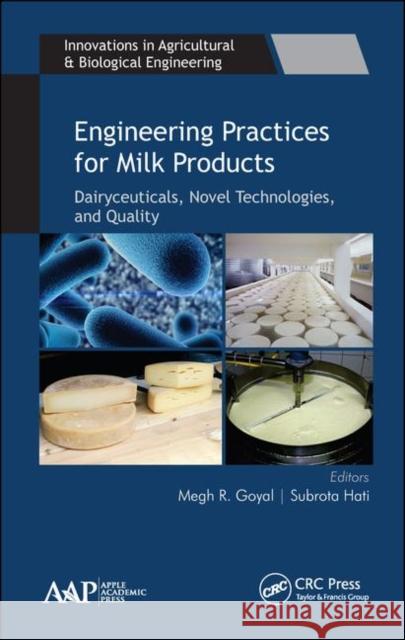 Engineering Practices for Milk Products: Dairyceuticals, Novel Technologies, and Quality Megh R. Goyal Subrota Hati 9781771888011 Apple Academic Press