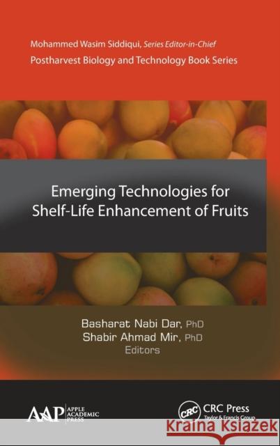 Emerging Technologies for Shelf-Life Enhancement of Fruits Basharat Nab Shabir Ahma 9781771888028 Apple Academic Press