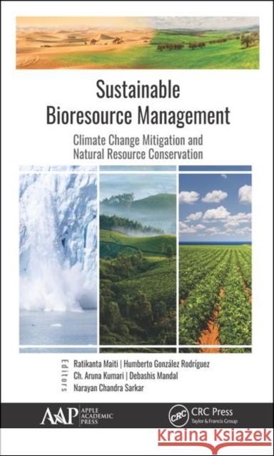 Sustainable Bioresource Management: Climate Change Mitigation and Natural Resource Conservation Ratikanta Maiti Humberto Gonzale Ch Aruna Kumari 9781771888158 Apple Academic Press