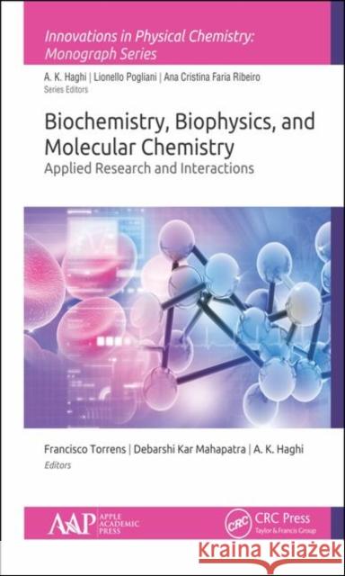 Biochemistry, Biophysics, and Molecular Chemistry: Applied Research and Interactions Francisco Torrens Debarshi Ka A. K. Haghi 9781771888165 Apple Academic Press