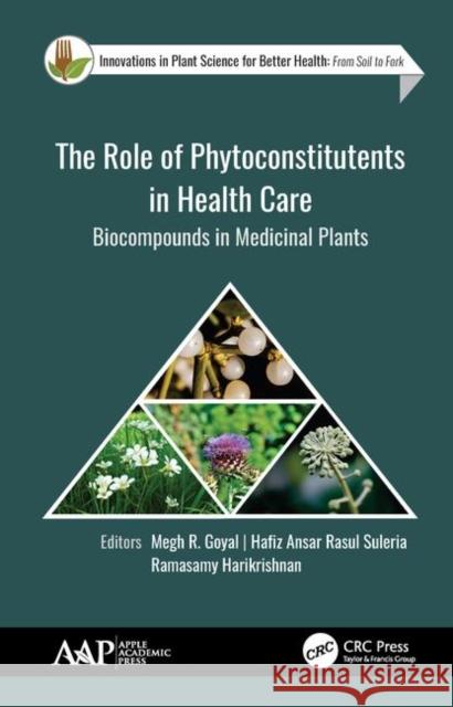 The Role of Phytoconstitutents in Health Care: Biocompounds in Medicinal Plants Megh R. Goyal Hafiz Ansar Rasu Ramasamy Harikrishnan 9781771888202 Apple Academic Press