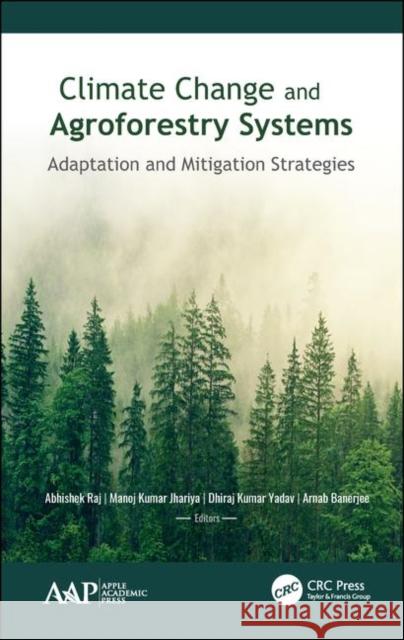 Climate Change and Agroforestry Systems: Adaptation and Mitigation Strategies Raj, Abhishek 9781771888226 Apple Academic Press
