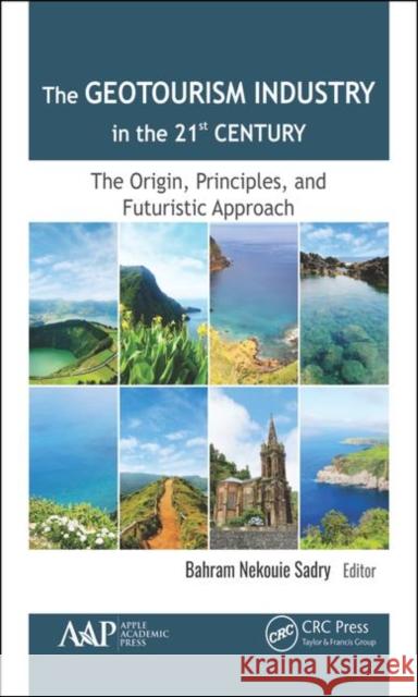 The Geotourism Industry in the 21st Century: The Origin, Principles, and Futuristic Approach Bahram Nekoui 9781771888264 Apple Academic Press