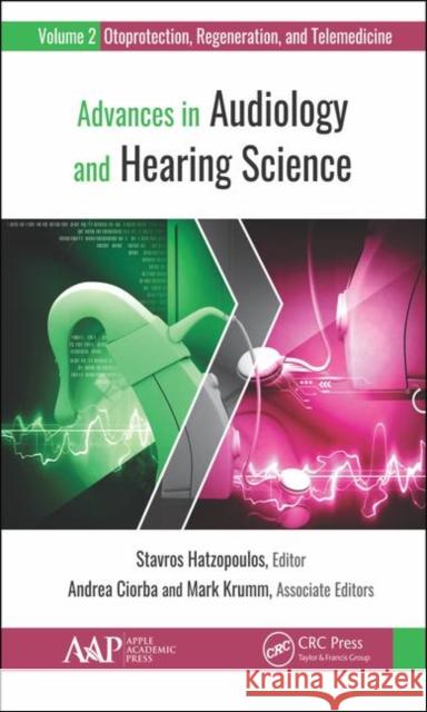 Advances in Audiology and Hearing Science: Volume 2: Otoprotection, Regeneration, and Telemedicine Stavros Hatzopoulos 9781771888295 Apple Academic Press