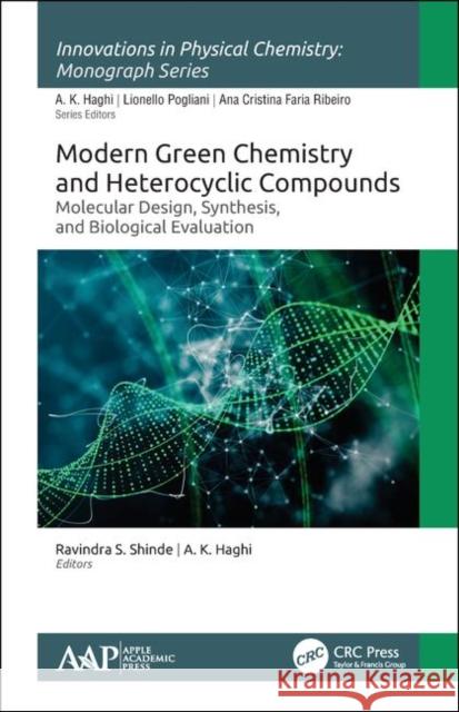 Modern Green Chemistry and Heterocyclic Compounds: Molecular Design, Synthesis, and Biological Evaluation Ravindra S. Shinde A. K. Haghi 9781771888325 Apple Academic Press