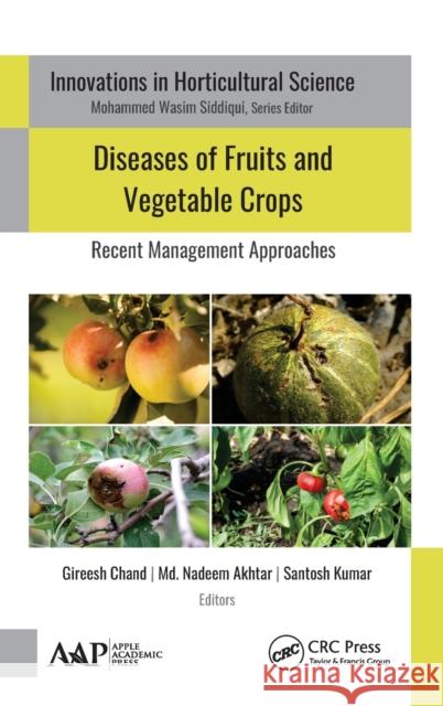 Diseases of Fruits and Vegetable Crops: Recent Management Approaches Gireesh Chand MD Nadeem Akhtar Santosh Kumar 9781771888363 Apple Academic Press