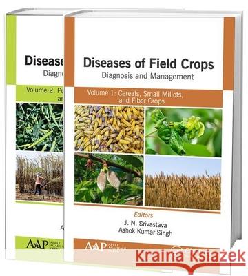Diseases of Field Crops Diagnosis and Management, 2-Volume Set: Volume 1: Cereals, Small Millets, and Fiber Crops Volume 2: Pulses, Oil Seeds, Narcoti J. N. Srivastava A. K. Sing 9781771888417 Apple Academic Press