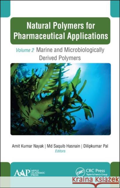 Natural Polymers for Pharmaceutical Applications: Volume 2: Marine- And Microbiologically Derived Polymers Amit Kumar Nayak MD Saquib Hasnain Dilipkumar Pal 9781771888462 Apple Academic Press