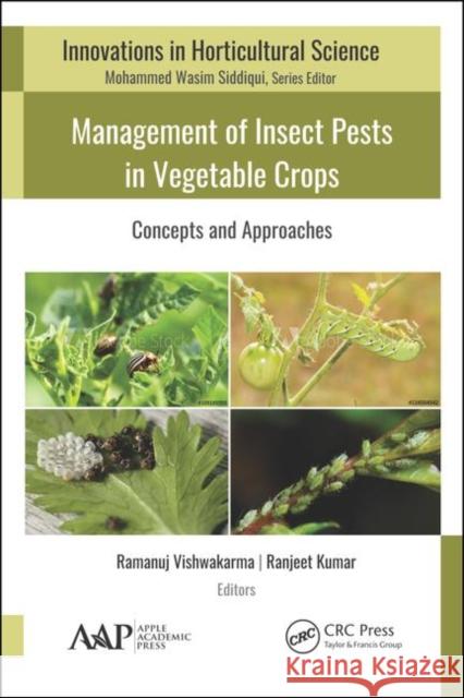 Management of Insect Pests in Vegetable Crops: Concepts and Approaches Ramanuj Vishwakarma Ranjeet Kumar 9781771888592 Apple Academic Press