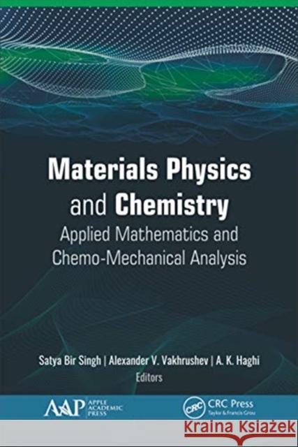 Materials Physics and Chemistry: Applied Mathematics and Chemo-Mechanical Analysis Satya Bir Singh Alexander V. Vakhrushev A. K. Haghi 9781771888677