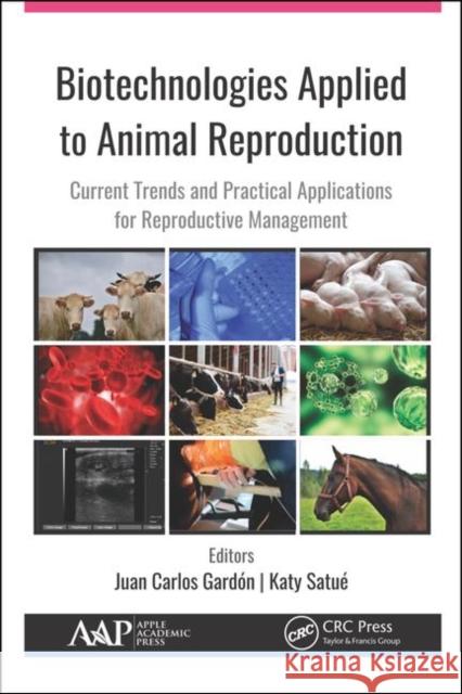 Biotechnologies Applied to Animal Reproduction: Current Trends and Practical Applications for Reproductive Management Juan Carlos Gardon Katy Satue 9781771888714 Apple Academic Press