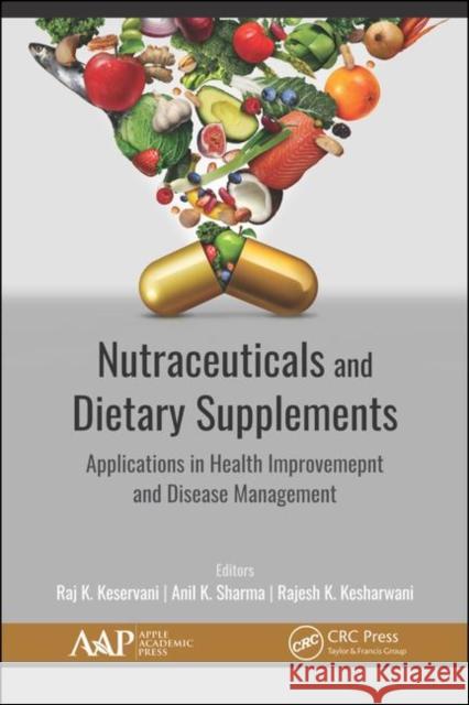 Nutraceuticals and Dietary Supplements: Applications in Health Improvement and Disease Management Raj K. Keservan Anil K. Sharma Rajesh K. Kesharwani 9781771888738 Apple Academic Press