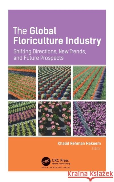 The Global Floriculture Industry: Shifting Directions, New Trends, and Future Prospects Khalid Rehma 9781771888783 Apple Academic Press